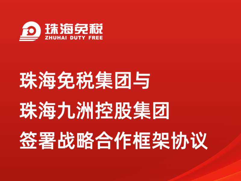 珠海免稅集團(tuán)與珠海九洲控股集團(tuán)簽署戰(zhàn)略合作框架協(xié)議
