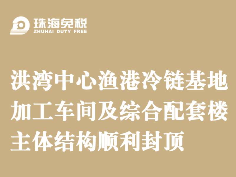 洪灣中心漁港冷鏈基地加工車間及綜合配套樓主體結(jié)構(gòu)順利封頂
