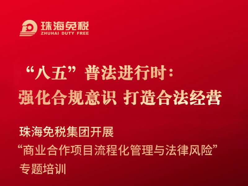 “八五”普法進(jìn)行時(shí)：強(qiáng)化合規(guī)意識(shí) 打造合法經(jīng)營(yíng) 珠海免稅集團(tuán)開展“商業(yè)合作項(xiàng)目流程化管理與法律風(fēng)險(xiǎn)”專題培訓(xùn)